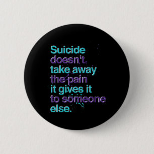 Suicide Doesnt Take Away The Pain Suicide Preventi 6 Cm Round Badge