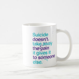 Suicide Doesnt Take Away The Pain Suicide Preventi Coffee Mug