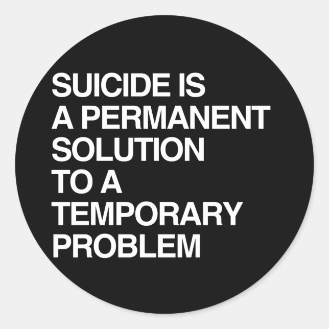 SUICIDE IS A PERMANENT SOLUTION TO A TEMPORARY PRO CLASSIC ROUND STICKER (Front)