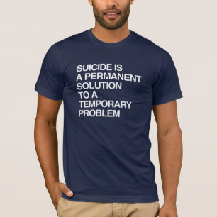 SUICIDE IS A PERMANENT SOLUTION TO A TEMPORARY PRO T-Shirt