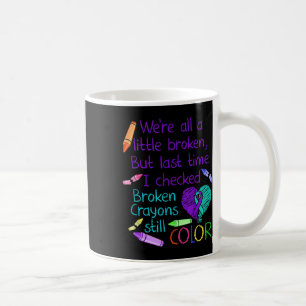 Suicide Prevention Awareness Broken Crayons Still Coffee Mug