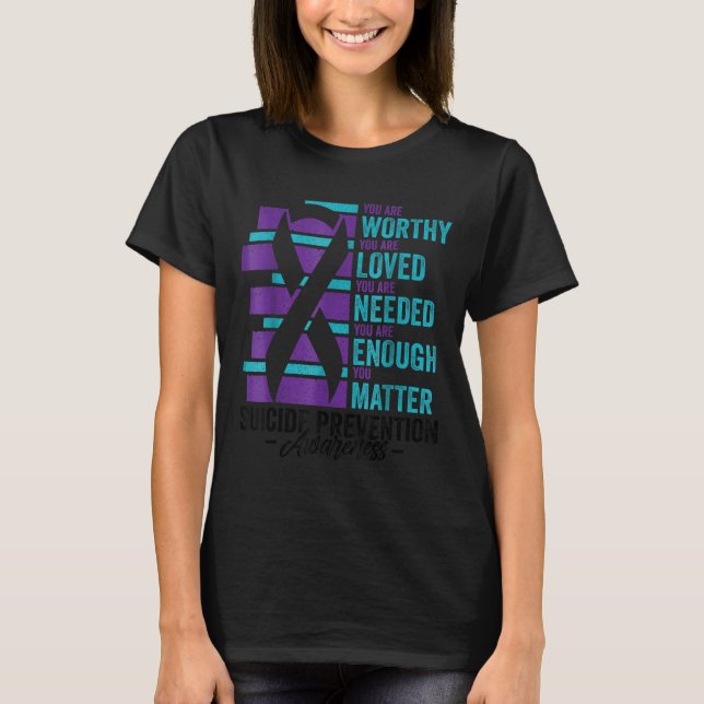 Suicide Prevention Awareness You Are Worthy Loved  T-Shirt (Front)