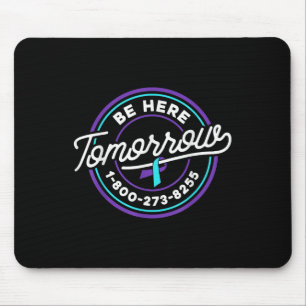 Suicide Prevention Shirt Be Here Tomorrow Suicide Mouse Pad