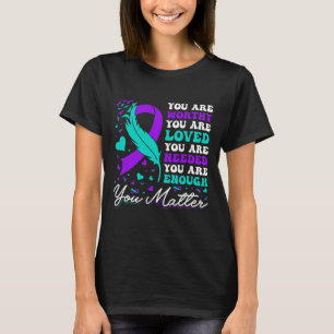Suicide Prevention Worthy Loved Needed Enough You  T-Shirt