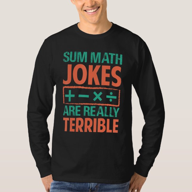 Sum Math Jokes Are Really Terrible - Funny Puns T-Shirt (Front)
