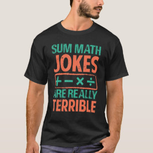 Sum Math Jokes Are Really Terrible   Puns T-Shirt