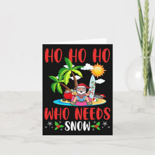 Summer Christmas In July Ho Ho Ho Who Needs Snow X Card