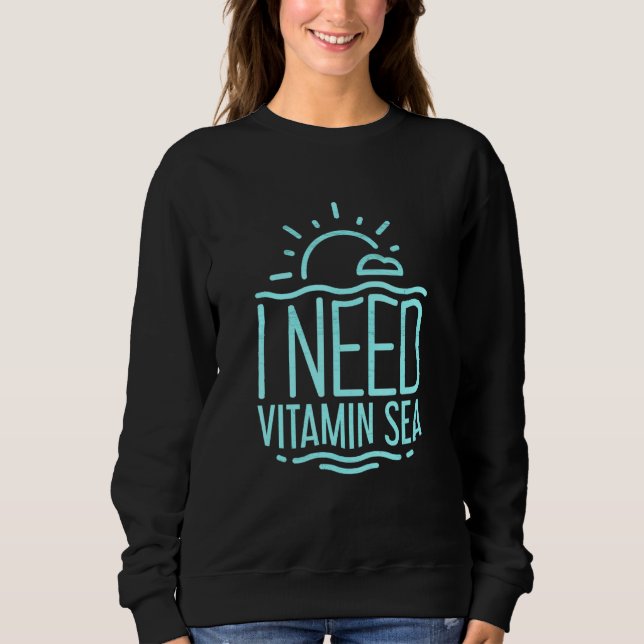 Summer Fun I Need Vitamin Sea Sunshine Beach Sweatshirt (Front)