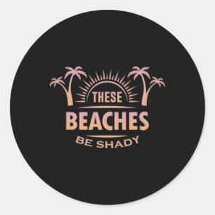 Summer Funny Vacation These Beaches Be Shady Classic Round Sticker