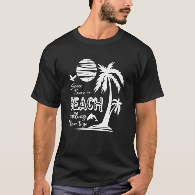 Summer Paradise Beach Calling I Have To Go Summer  T-Shirt (Front)