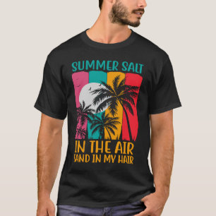 Summer Salt In The Air Sand In My Hair Summer Vaca T-Shirt