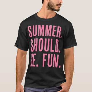 Summer should be fun T-Shirt