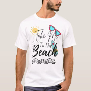 Summer Take Me To The Beach T-Shirt