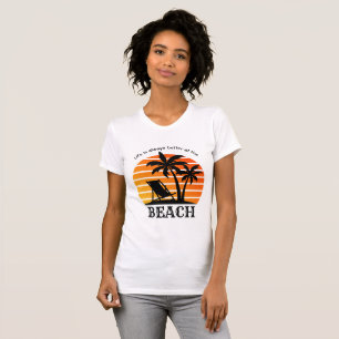 Summer Vacation Life is Always Better at the Beach T-Shirt