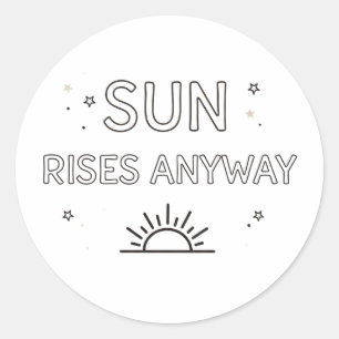 SUN RISES ANYWAY Minimalist Inspirational Quote Classic Round Sticker