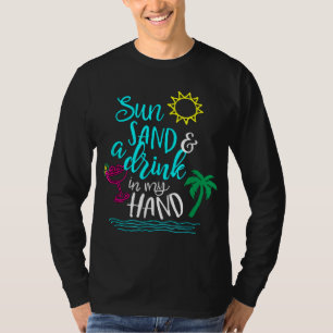 Sun Sand & a Drink in My Hand - Vacation T-Shirt