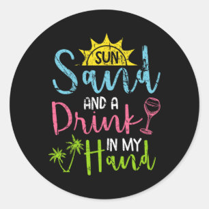 Sun Sand And A Drink In My Hand Funny Beach Booze Classic Round Sticker