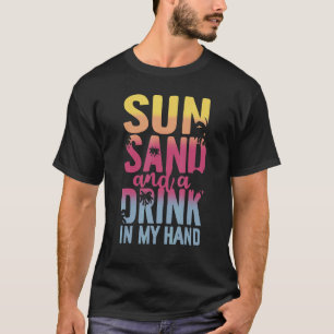 Sun Sand And A Drink In My Hand Summer Vacation T-Shirt