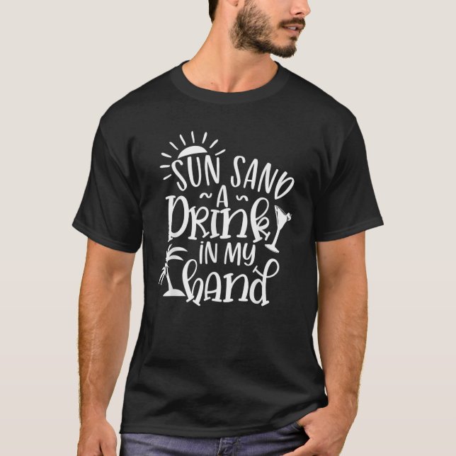 Sun Sand And A Drink In My Hands T-Shirt (Front)