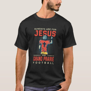 Sundays Are For Jesus And Grand Prairie Football S T-Shirt