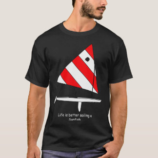 Sunfish Sailboat Life is better sailing a Sunfish T-Shirt