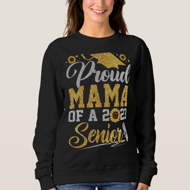 Sunflower 2023 Proud Mama Of A 2023 Senior Graduat Sweatshirt (Front)