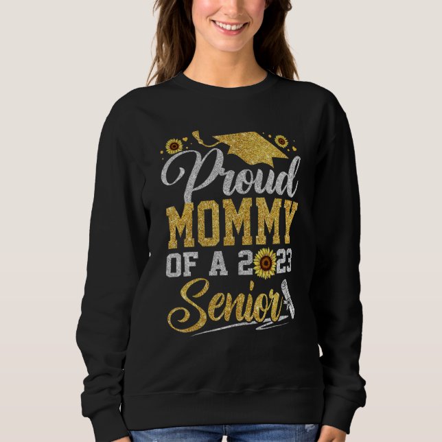 Sunflower 2023 Proud Mommy Of A 2023 Senior Gradua Sweatshirt (Front)