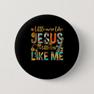 Sunflower A Little More Like Jesus Less Like Me Ch 6 Cm Round Badge