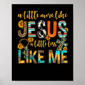Sunflower A Little More Like Jesus Less Like Me Ch Poster