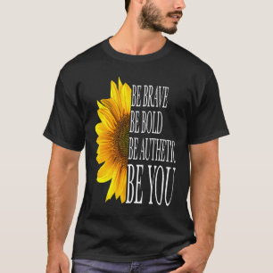 Sunflower Be Bold Be Brave Be You Mother's day T-Shirt