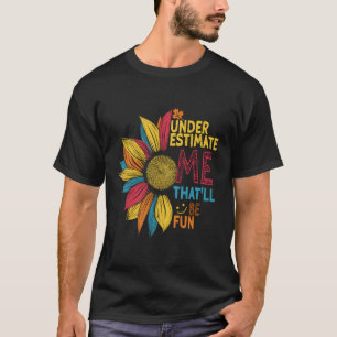 Sunflower Colourful Underestimate Me That'Ll Be Fu T-Shirt