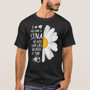 Sunflower I Became A Stna Because Your Life Is Wor T-Shirt