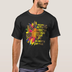 Sunflower I Became Activity Director Your Life Wor T-Shirt