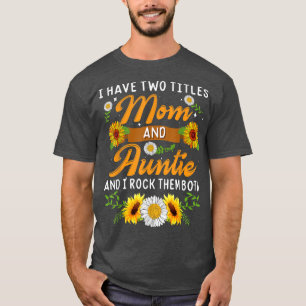 Sunflower I Have Two Titles Mum And Auntie Mothers T-Shirt