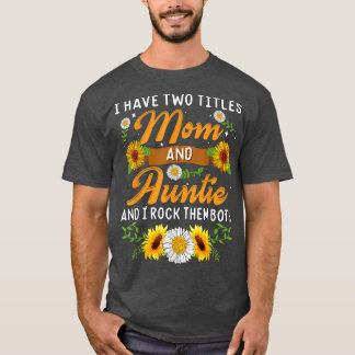 Sunflower I Have Two Titles Mum And Auntie Mothers T-Shirt