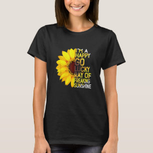 Sunflower  Im A Happy Go Lucky Ray Of Freaking Sun T-Shirt
