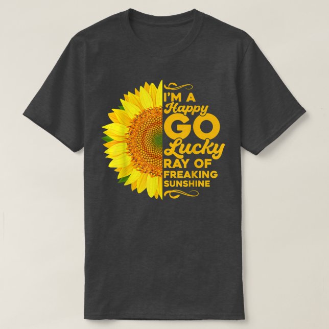Sunflower Im A Happy Go Lucky Ray Of Freaking SunS T-Shirt (Design Front)