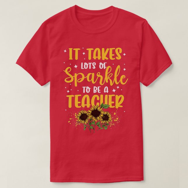 Sunflower It Takes Lots Of Sparkle To Be A Teacher T-Shirt (Design Front)