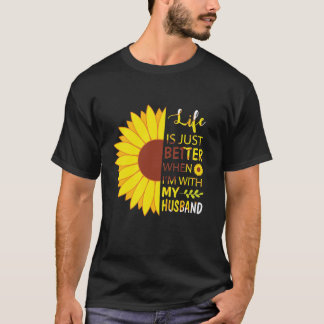 Sunflower Life Is Just Better When I m With My Hus T-Shirt