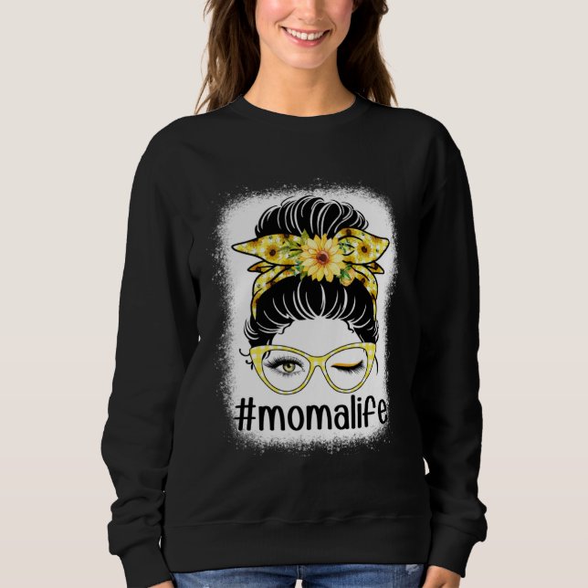 Sunflower Moma Life Messy Bun Bleaches Mother s Da Sweatshirt (Front)