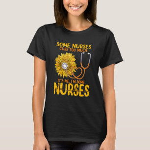Sunflower Quote Some Nurses Cuss Too Much National T-Shirt