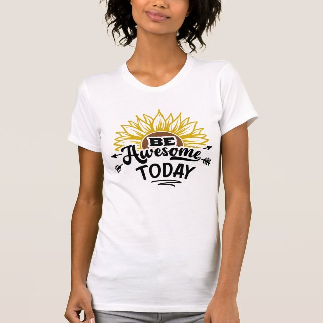 Sunflower Shine: Be Awesome Today T-Shirt (Front)