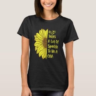 Sunflower Takes A Lot Of Sparkle To Be A Cna Humou T-Shirt
