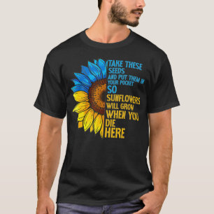 Sunflower Ukraine Flag Put These Seeds In Your Po T-Shirt