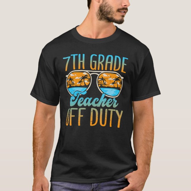 Sunglasses Beach 7th Grade Teacher Off Duty Last D T-Shirt (Front)