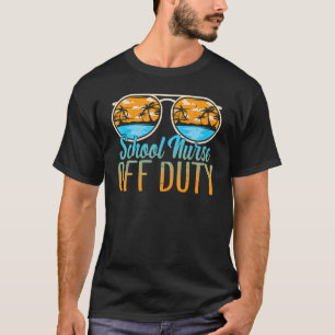 Sunglasses Beach School Nurse Off Duty Last Day Sc T-Shirt