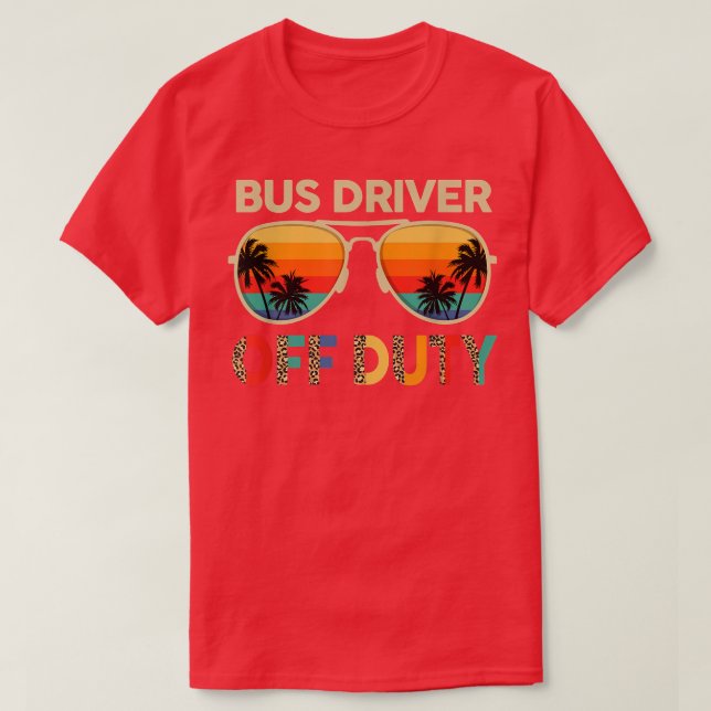 Sunglasses Bus Driver Off Duty Leopard Last Day Of T-Shirt (Design Front)