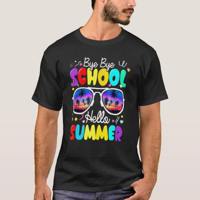 Sunglasses Bye Bye School Hello Summer Last Day Of T-Shirt (Front)