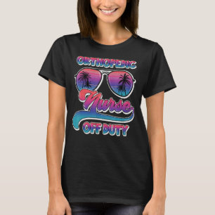 Sunglasses Orthopaedic Nurse Off Duty Summer Beach T-Shirt