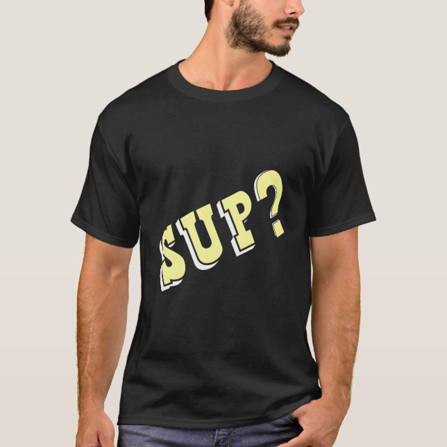 Sup Asking What'S Up T-Shirt (Front)